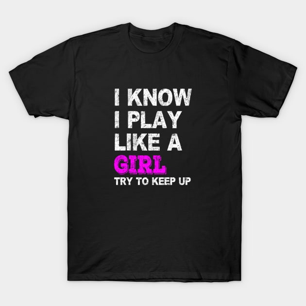 I Know I Play Like A Girl Try To Keep Up Merch T-Shirt by Sonyi